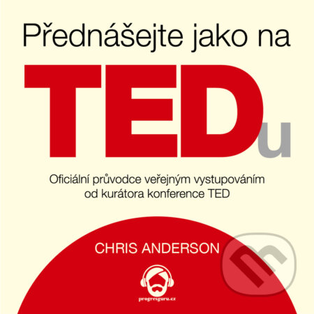 Audiokniha: Přednášejte jako na TEDu (Chris Anderson). Progres Guru, 2019 Audiokniha: Přednášejte jako na TEDu (Chris Anderson). Progres Guru, 2019