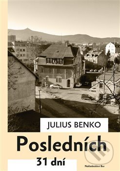 Kniha: Posledních 31 dní (Julius Benko). Nakladatelství Bor, 2014 Kniha: Posledních 31 dní (Julius Benko). Nakladatelství Bor, 2014