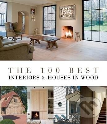 The 100 Best Interiors and Houses in Wood - Wim Pauwels, Beta-Plus, 2012