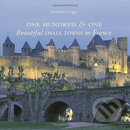 Kniha: One Hundred and One Beautiful Small Towns in France (Simonetta Greggio). Rizzoli Universe, 2016 Kniha: One Hundred and One Beautiful Small Towns in France (Simonetta Greggio). Rizzoli Universe, 2016