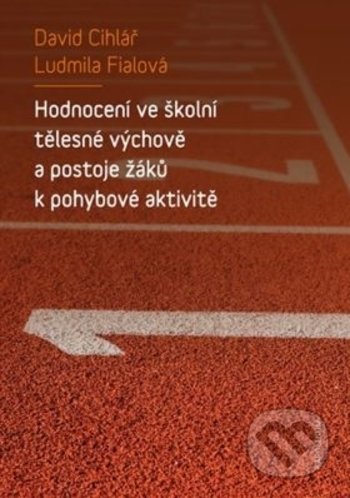 Kniha: Hodnocení ve školní tělesné výchově a postoježáků k pohybové aktivitě (David Cihlář a Ludmila Fialová). Karolinum, 2019 Kniha: Hodnocení ve školní tělesné výchově a postoježáků k pohybové aktivitě (David Cihlář a Ludmila Fialová). Karolinum, 2019