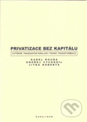 Kniha: Privatizace bez kapitálu (Karel Kouba). Karolinum, 2005 Kniha: Privatizace bez kapitálu (Karel Kouba). Karolinum, 2005