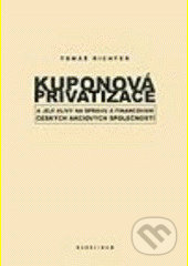 Kniha: Kuponová privatizace a její vlivy na správu financování českých akciových společností (Tomáš Richter). Karolinum, 2006 Kniha: Kuponová privatizace a její vlivy na správu financování českých akciových společností (Tomáš Richter). Karolinum, 2006