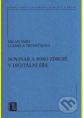 Kniha: Novinář a jeho zdroje v digitální éře (Milan Šmíd a Ludmila Trunečková). Karolinum, 2009 Kniha: Novinář a jeho zdroje v digitální éře (Milan Šmíd a Ludmila Trunečková). Karolinum, 2009