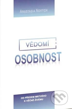 Kniha: Vědomí a Osobnost - Od předem mrtvého k věčně Živému (Anastasia Novych). Ibis, 2019 Kniha: Vědomí a Osobnost - Od předem mrtvého k věčně Živému (Anastasia Novych). Ibis, 2019
