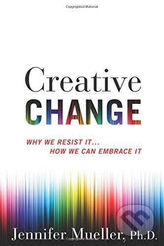 Kniha: Creative Change (Jennifer Mueller). Houghton Mifflin, 2017 Kniha: Creative Change (Jennifer Mueller). Houghton Mifflin, 2017