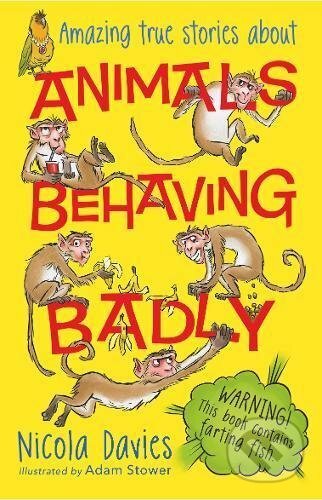 Animals Behaving Badly - Nicola Davies, Adam Stower (ilustrácie), Walker books, 2017