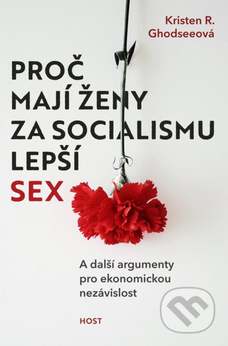 Kniha: Proč mají ženy za socialismu lepší sex (Kristen R. Ghodsee). Host, 2020 Kniha: Proč mají ženy za socialismu lepší sex (Kristen R. Ghodsee). Host, 2020