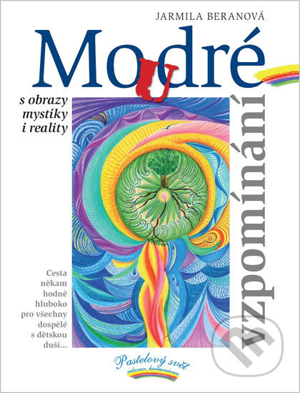 Kniha: Moudré vzpomínání s obrazy a mystiky i reality (Jarmila Beranová). Pastelový svět - Beranová Jarmila, 2010 Kniha: Moudré vzpomínání s obrazy a mystiky i reality (Jarmila Beranová). Pastelový svět - Beranová Jarmila, 2010
