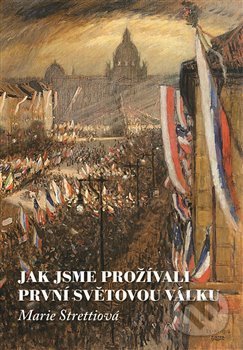 Kniha: Jak jsme prožívali první světovou válku (Marie Strettiová). Ústav T. G. Masaryka, 2020 Kniha: Jak jsme prožívali první světovou válku (Marie Strettiová). Ústav T. G. Masaryka, 2020
