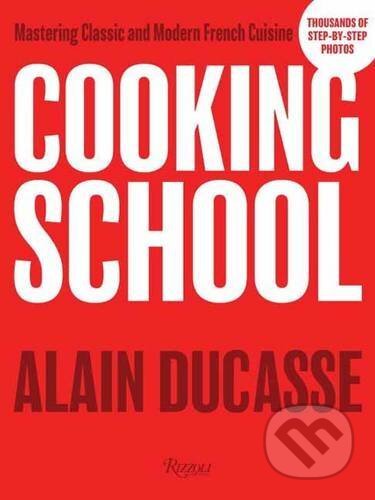 Kniha: Cooking School (Alain Ducasse). Rizzoli Universe, 2016 Kniha: Cooking School (Alain Ducasse). Rizzoli Universe, 2016