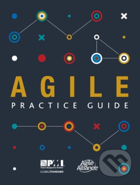 Kniha: Agile Practice Guide (Project Management Institute). Project Management Institute, 2017 Kniha: Agile Practice Guide (Project Management Institute). Project Management Institute, 2017