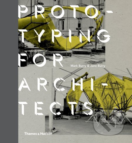 Prototyping for Architects - Mark Burry, Jane Burry, Thames & Hudson, 2016