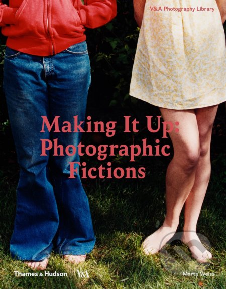 Kniha: Making It Up: Photographic Fictions (Marta Weiss). Thames & Hudson, 2018 Kniha: Making It Up: Photographic Fictions (Marta Weiss). Thames & Hudson, 2018