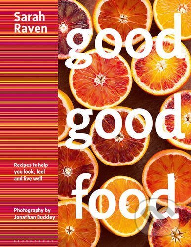 Kniha: Good Good Food (Jonathan Buckley a Sarah Raven). Bloomsbury, 2016 Kniha: Good Good Food (Jonathan Buckley a Sarah Raven). Bloomsbury, 2016