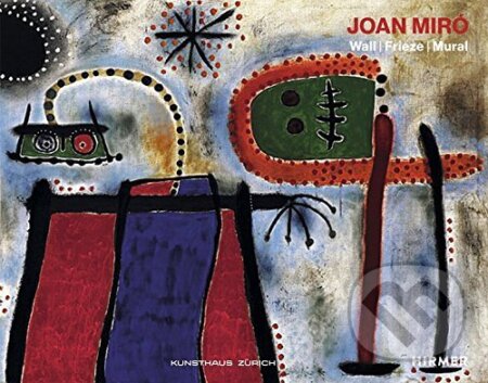 Kniha: Joan Miro: Wall / Frieze / Mural (Zürcher Kunstgesellschaft, Joan Punyet Miro a Christoph Becker). Hirmer, 2015 Kniha: Joan Miro: Wall / Frieze / Mural (Zürcher Kunstgesellschaft, Joan Punyet Miro a Christoph Becker). Hirmer, 2015