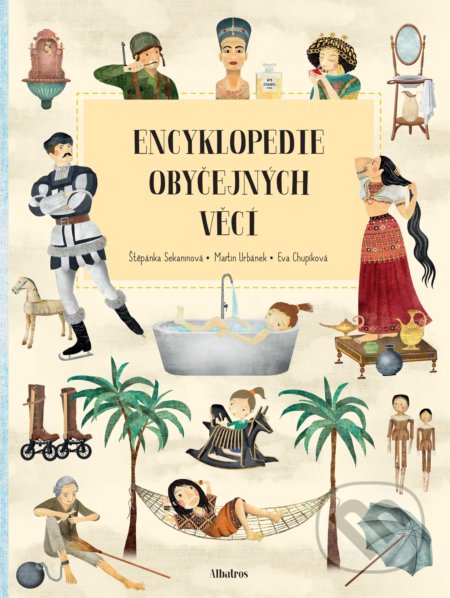 Kniha: Encyklopedie obyčejných věcí (Eva Chupíková, Martin Urbánek a Štěpánka Sekaninová). Albatros CZ, 2020 Kniha: Encyklopedie obyčejných věcí (Eva Chupíková, Martin Urbánek a Štěpánka Sekaninová). Albatros CZ, 2020