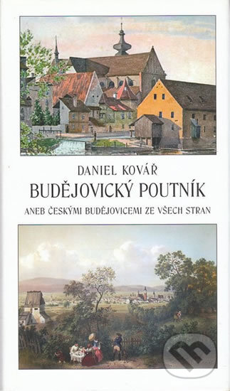 Kniha: Budějovický poutník aneb Českými Budějovicemi ze všech stran (Daniel Kovář). Miloš Uhlíř - Baset, 2006 Kniha: Budějovický poutník aneb Českými Budějovicemi ze všech stran (Daniel Kovář). Miloš Uhlíř - Baset, 2006