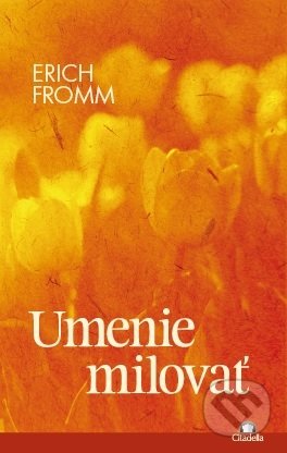 Kniha: Umenie milovať (Erich Fromm). Citadella, 2019 Kniha: Umenie milovať (Erich Fromm). Citadella, 2019
