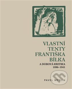 Kniha: Vlastní texty Františka Bílka a dobová kritika 1896–1941 (Pavel Myslín). Arbor vitae, 2020 Kniha: Vlastní texty Františka Bílka a dobová kritika 1896–1941 (Pavel Myslín). Arbor vitae, 2020