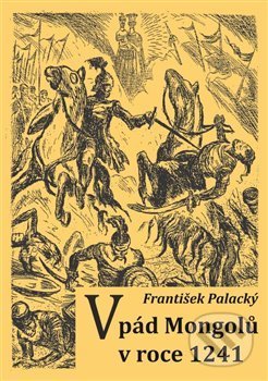 Kniha: Vpád Mongolů v roce 1241 (František Palacký). Vodnář, 2020 Kniha: Vpád Mongolů v roce 1241 (František Palacký). Vodnář, 2020