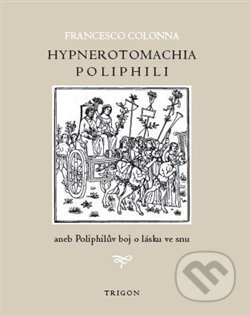 Kniha: Hypnerotomachia Poliphili aneb Poliphilův boj o lásku ve snu (Francesco Colonna). Trigon, 2020 Kniha: Hypnerotomachia Poliphili aneb Poliphilův boj o lásku ve snu (Francesco Colonna). Trigon, 2020