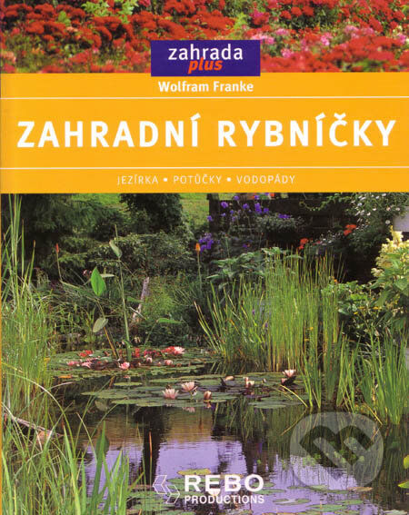 Kniha: Zahradní rybníčky (Wolfram Franke). Rebo, 2005 Kniha: Zahradní rybníčky (Wolfram Franke). Rebo, 2005