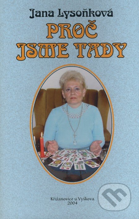 Kniha: Proč jsme tady (Jana Lysoňková). Jana Lysoňková, 2004 Kniha: Proč jsme tady (Jana Lysoňková). Jana Lysoňková, 2004