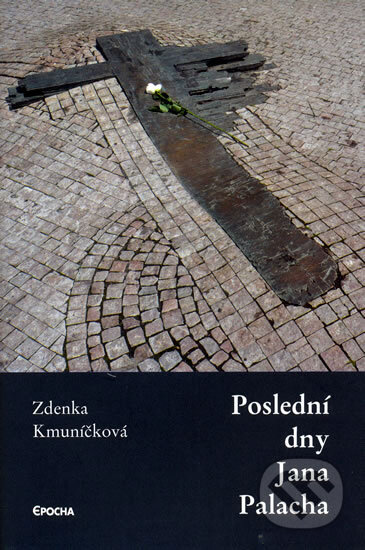 Kniha: Poslední dny Jana Palacha (Zdenka Kmuníčková). Epocha, 2009 Kniha: Poslední dny Jana Palacha (Zdenka Kmuníčková). Epocha, 2009