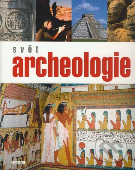 Kniha: Svět archeologie (Universum). Universum, 2009 Kniha: Svět archeologie (Universum). Universum, 2009
