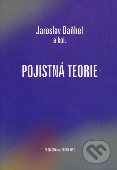 Pojistná teorie - Jaroslav Daňhel a kol., Professional Publishing, 2005