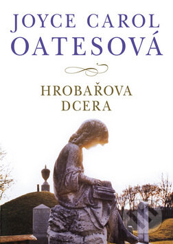 Kniha: Hrobařova dcera (Joyce Carol Oatesová). BB/art, 2009 Kniha: Hrobařova dcera (Joyce Carol Oatesová). BB/art, 2009