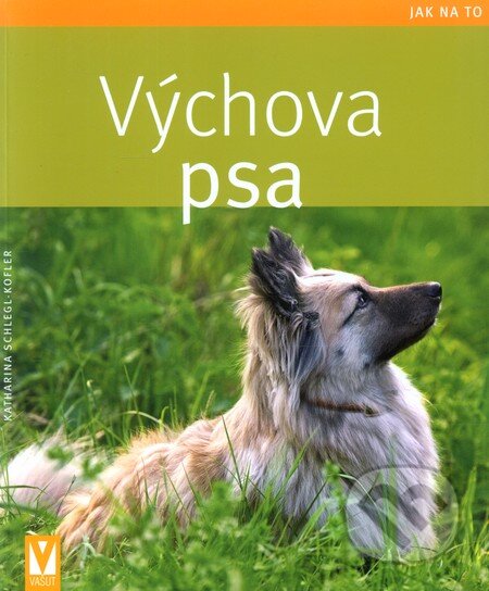 Kniha: Výchova psa (Katharina Schlegl-Kofler). Vašut, 2009 Kniha: Výchova psa (Katharina Schlegl-Kofler). Vašut, 2009