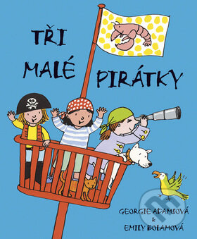 Kniha: Tři malé pirátky (Emily Bolamová a Georgie Adamsová). BB/art, 2007 Kniha: Tři malé pirátky (Emily Bolamová a Georgie Adamsová). BB/art, 2007