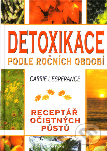 Kniha: Detoxikace podle ročních období (Carrie L´Esperance). Fontána, 2009 Kniha: Detoxikace podle ročních období (Carrie L´Esperance). Fontána, 2009