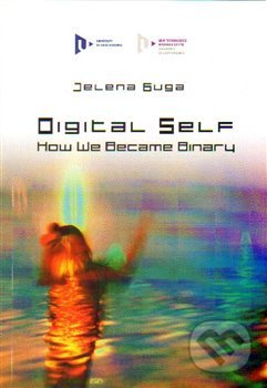 Kniha: Digital Self: How We Became Binary (Jelena Guga). Vydavatelství Západočeské univerzity, 2015 Kniha: Digital Self: How We Became Binary (Jelena Guga). Vydavatelství Západočeské univerzity, 2015