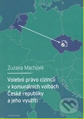 Kniha: Volební právo cizinců v komunálních volbách České republiky a jeho využití (Zuzana Machová). Karolinum, 2014 Kniha: Volební právo cizinců v komunálních volbách České republiky a jeho využití (Zuzana Machová). Karolinum, 2014