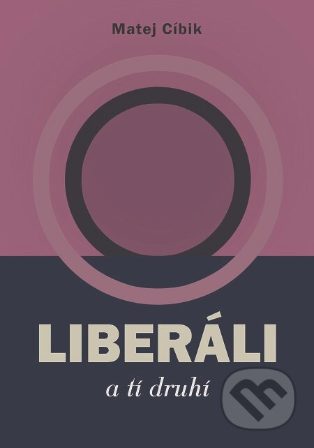 E-kniha: Liberáli a tí druhí (Matej Cíbik). AKAmedia, 2017 E-kniha: Liberáli a tí druhí (Matej Cíbik). AKAmedia, 2017