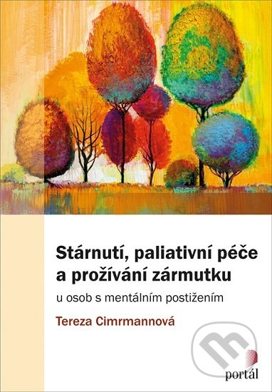 Kniha: Stárnutí, paliativní péče a prožívání zármutku (Tereza Cimrmannová). Portál, 2020 Kniha: Stárnutí, paliativní péče a prožívání zármutku (Tereza Cimrmannová). Portál, 2020