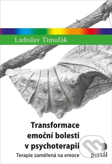 Kniha: Transformace emoční bolesti v psychoterapii (Ladislav Timuľák). Portál, 2020 Kniha: Transformace emoční bolesti v psychoterapii (Ladislav Timuľák). Portál, 2020