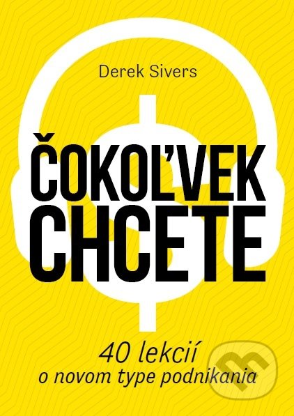 Kniha: Čokoľvek chcete (Derek Sivers). Bajkal, 2020 Kniha: Čokoľvek chcete (Derek Sivers). Bajkal, 2020