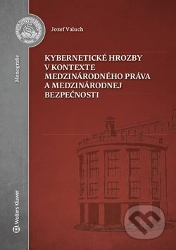 Kniha: Kybernetické hrozby v kontexte medzinárodného práva a medzinárodnej bezpečnosti (Jozef Valuch). Wolters Kluwer, 2019 Kniha: Kybernetické hrozby v kontexte medzinárodného práva a medzinárodnej bezpečnosti (Jozef Valuch). Wolters Kluwer, 2019