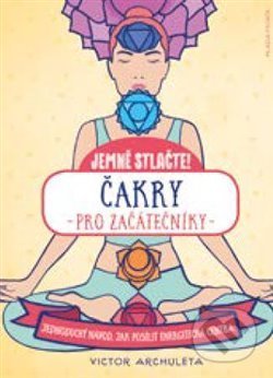 Kniha: Čakry pro začátečníky (Victor Archuleta). Mladá fronta, 2020 Kniha: Čakry pro začátečníky (Victor Archuleta). Mladá fronta, 2020