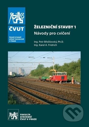 Kniha: Železniční stavby 1. - Návody pro cvičení (Petr Břešťovský a Karel A. Fridrich). CVUT Praha, 2018 Kniha: Železniční stavby 1. - Návody pro cvičení (Petr Břešťovský a Karel A. Fridrich). CVUT Praha, 2018