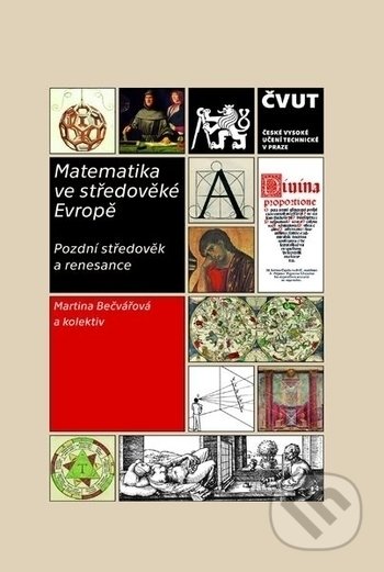 Kniha: Matematika ve středověké Evropě (Martina Bečvářová). CVUT Praha, 2018 Kniha: Matematika ve středověké Evropě (Martina Bečvářová). CVUT Praha, 2018
