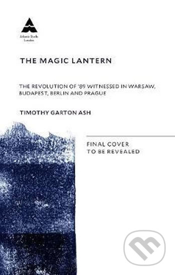 Kniha: The Magic Lantern (Timothy Garton Ash). Atlantic Books, 2019 Kniha: The Magic Lantern (Timothy Garton Ash). Atlantic Books, 2019