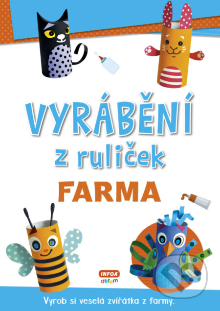Kniha: Vyrábění z ruliček: Farma (INFOA). INFOA, 2020 Kniha: Vyrábění z ruliček: Farma (INFOA). INFOA, 2020