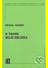 Kniha: K teorii boje zblízka (Michal Vágner). Karolinum, 2008 Kniha: K teorii boje zblízka (Michal Vágner). Karolinum, 2008