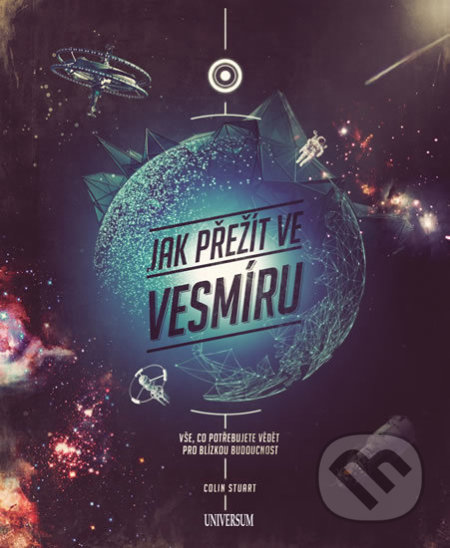 Kniha: Jak přežít ve vesmíru (Colin Stuart). Universum, 2020 Kniha: Jak přežít ve vesmíru (Colin Stuart). Universum, 2020