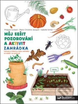 Kniha: Můj sešit pozorování a aktivit: Zahrádka (Isabelle Simler, Marie-Christine Jacquet a Philippe Godard). Svojtka&Co., 2020 Kniha: Můj sešit pozorování a aktivit: Zahrádka (Isabelle Simler, Marie-Christine Jacquet a Philippe Godard). Svojtka&Co., 2020